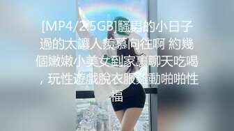 [MP4/2.5GB]騷男的小日子過的太讓人羨慕向往啊 約幾個嫩嫩小美女到家裏聊天吃喝，玩性遊戲脫衣服雞動啪啪性福