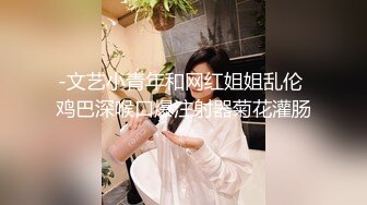 -文艺小青年和网红姐姐乱伦 鸡巴深喉口爆注射器菊花灌肠