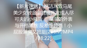 【新片速遞】 纯洁JK双马尾美少女被金主爸爸开发成人尽可夫的小骚货❤️萌萌的外表与开档黑丝 反差感超强！小屁股紧实又翘挺[285M/MP4/08:22]