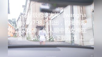 天花板级约炮大神『wanghangyuu798』流出，约啪各路顶级女神，别人眼中的女神在金主面前是多么下贱淫荡 上