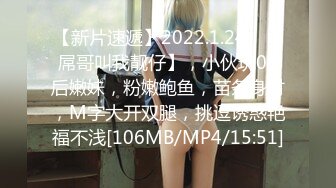 【新片速遞】2022.1.24，【屌哥叫我靓仔】，小伙玩00后嫩妹，粉嫩鲍鱼，苗条身材，M字大开双腿，挑逗诱惑艳福不浅[106MB/MP4/15:51]