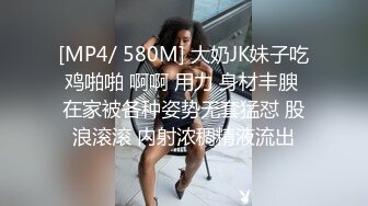 [MP4/ 580M] 大奶JK妹子吃鸡啪啪 啊啊 用力 身材丰腴 在家被各种姿势无套猛怼 股浪滚滚 内射浓稠精液流出