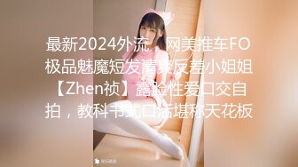 最新2024外流，网美推车FO极品魅魔短发清爽反差小姐姐【Zhen祯】露脸性爱口交自拍，教科书式口活堪称天花板