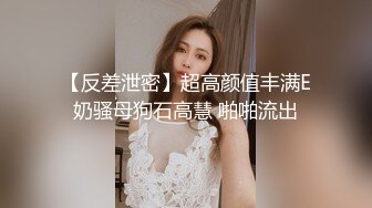 【反差泄密】超高颜值丰满E奶骚母狗石高慧 啪啪流出