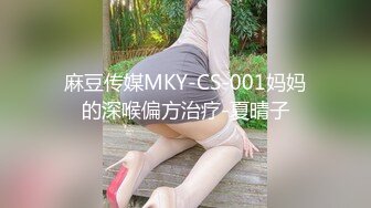 麻豆传媒MKY-CS-001妈妈的深喉偏方治疗-夏晴子