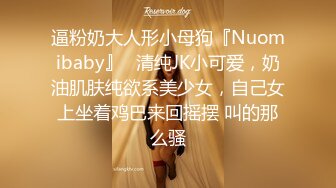 逼粉奶大人形小母狗『Nuomibaby』✿清纯JK小可爱，奶油肌肤纯欲系美少女，自己女上坐着鸡巴来回摇摆 叫的那么骚