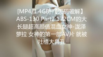 [MP4/1.4GB] 【无码破解】ABS-130 Part2 172CM的大长腿超高颜值混血女神-泷泽萝拉 女神的第一部AV片 就被吐槽大鼻孔