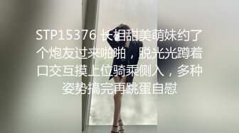 STP15376 长相甜美萌妹约了个炮友过来啪啪，脱光光蹲着口交互摸上位骑乘侧入，多种姿势搞完再跳蛋自慰