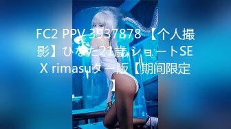 FC2 PPV 3937878 【个人撮影】ひなた21歳 ショートSEX rimasuター版【期间限定】