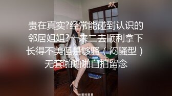 贵在真实?经常能碰到认识的邻居姐姐?一来二去顺利拿下长得不美但是够骚（闷骚型）无套啪啪啪自拍留念