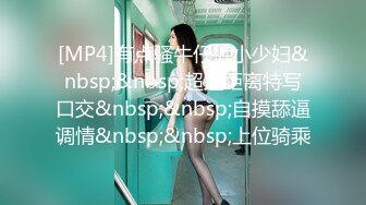 [MP4]有点骚牛仔裤小少妇&nbsp;&nbsp;超近距离特写口交&nbsp;&nbsp;自摸舔逼调情&nbsp;&nbsp;上位骑乘