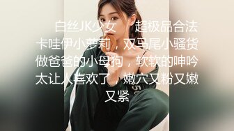 ❤️白丝JK少女❤️超极品合法卡哇伊小萝莉，双马尾小骚货做爸爸的小母狗，软软的呻吟太让人喜欢了，嫩穴又粉又嫩又紧