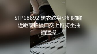 STP18892 黑衣纹身少妇啪啪 近距离拍摄口交上位骑坐抽插猛操