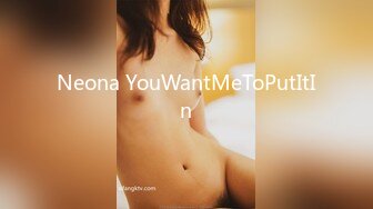 Neona YouWantMeToPutItIn