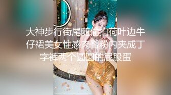 大神步行街尾随偷拍荷叶边牛仔裙美女性感肉臀粉内夹成丁字裤两个圆圆的屁股蛋