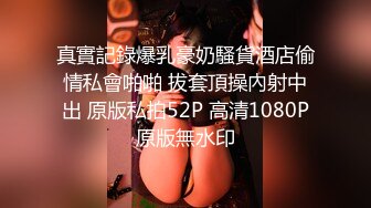 真實記錄爆乳豪奶騷貨酒店偷情私會啪啪 拔套頂操內射中出 原版私拍52P 高清1080P原版無水印