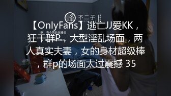 【OnlyFans】逃亡JJ爱KK，狂干群P，大型淫乱场面，两人真实夫妻，女的身材超级棒，群p的场面太过震撼 35