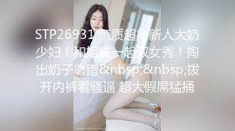 STP26931 气质超棒新人大奶少妇！和姐妹一起双女秀！掏出奶子磨蹭&nbsp;&nbsp;拨开内裤看骚逼 超大假屌猛捅