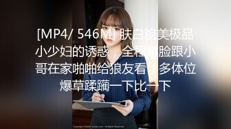 [MP4/ 546M] 肤白貌美极品小少妇的诱惑，全程露脸跟小哥在家啪啪给狼友看，多体位爆草蹂躏一下比一下