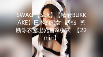 SWAG 【SEX】【精液BUKKAKE】日本的痴女♡誘惑♡剪断泳衣露出乳首&小穴♡【22min】