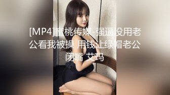 [MP4]蜜桃传媒-强逼没用老公看我被操 用钱让绿帽老公闭嘴 艾玛