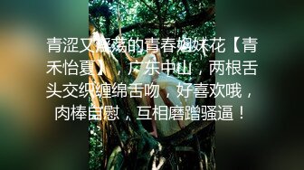 青涩又淫荡的青春姐妹花【青禾怡夏】，广东中山，两根舌头交织缠绵舌吻，好喜欢哦，肉棒自慰，互相磨蹭骚逼！