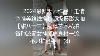 ⚫️2024最新大师作品！走情色唯美路线推特顶级摄影大咖【甜八十三】女体艺术私拍，各种波霸女神颜值身材一流，不只拍还要干 (8)