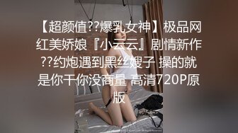 【超颜值??爆乳女神】极品网红美娇娘『小云云』剧情新作??约炮遇到黑丝嫂子 操的就是你干你没商量 高清720P原版