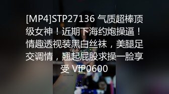 [MP4]STP27136 气质超棒顶级女神！近期下海约炮操逼！情趣透视装黑白丝袜，美腿足交调情，翘起屁股求操一脸享受 VIP0600