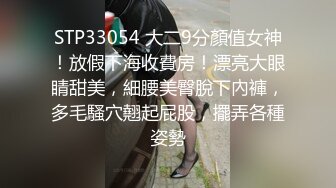 STP33054 大二9分顏值女神！放假下海收費房！漂亮大眼睛甜美，細腰美臀脫下內褲，多毛騷穴翹起屁股，擺弄各種姿勢