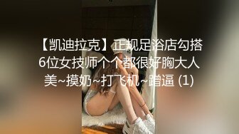 【凯迪拉克】正规足浴店勾搭6位女技师个个都很好胸大人美~摸奶~打飞机~蹭逼 (1)