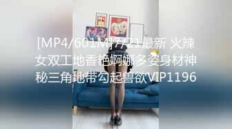 [MP4/601M]7/21最新 火辣女双工地香艳婀娜多姿身材神秘三角地带勾起兽欲VIP1196