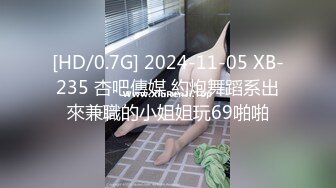 [HD/0.7G] 2024-11-05 XB-235 杏吧傳媒 約炮舞蹈系出來兼職的小姐姐玩69啪啪