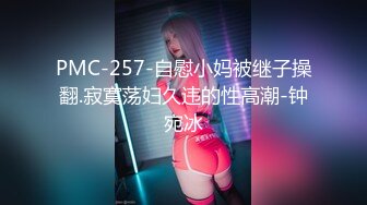 PMC-257-自慰小妈被继子操翻.寂寞荡妇久违的性高潮-钟宛冰