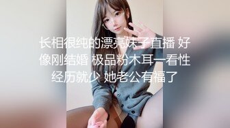 长相很纯的漂亮妹子直播 好像刚结婚 极品粉木耳一看性经历就少 她老公有福了