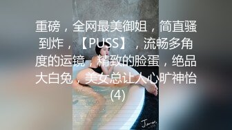 重磅，全网最美御姐，简直骚到炸，【PUSS】，流畅多角度的运镜，精致的脸蛋，绝品大白兔，美女总让人心旷神怡 (4)