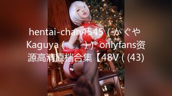 hentai-chan4545（かぐや Kaguya (카구야)） onlyfans资源高清原档合集【48V ( (43)