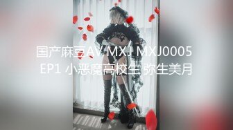 国产麻豆AV MXJ MXJ0005 EP1 小恶魔高校生 弥生美月