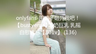 onlyfans-用奶子砸死我吧！【bustyema】G奶巨乳 乳摇自慰诱惑【301v】 (136)