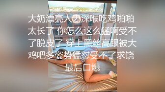 大奶漂亮人妻深喉吃鸡啪啪 太长了 你怎么这么猛啊受不了脱皮了 穿上黑丝高跟被大鸡吧多姿势猛怼受不了求饶 最后口爆