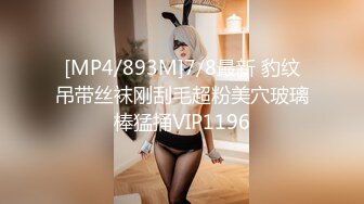 [MP4/893M]7/8最新 豹纹吊带丝袜刚刮毛超粉美穴玻璃棒猛捅VIP1196