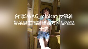 台湾SWAG_minicat_女戰神帶菜鳥主播體驗西方性愛極樂世界