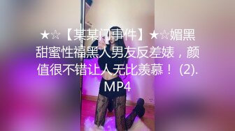 ★☆【某某门事件】★☆媚黑甜蜜性福黑人男友反差婊，颜值很不错让人无比羡慕！ (2).MP4