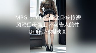 MPG-0061 苏语棠 卧病惨遭风骚岳母强上 不可告人的性癖 麻豆传媒映画