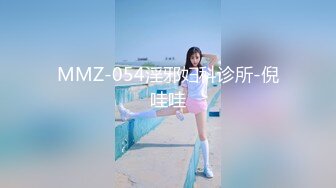 MMZ-054淫邪妇科诊所-倪哇哇