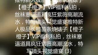 推特新人极品长腿苗条烧婊子【橙子橙子】VIP福利私拍，丝袜塞逼道具疯狂紫薇高潮流水，特写镜头视觉盛宴推特新人极品长腿苗条烧婊子【橙子橙子】VIP福利私拍，丝袜塞逼道具疯狂紫薇高潮流水，特写镜头视觉盛宴 (3)