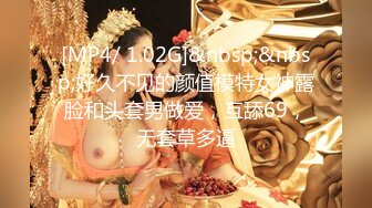 [MP4/ 1.02G]&nbsp;&nbsp;好久不见的颜值模特女神露脸和头套男做爱，互舔69，无套草多逼