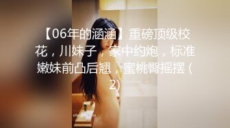 【06年的涵涵】重磅顶级校花，川妹子，家中约炮，标准嫩妹前凸后翘，蜜桃臀摇摆 (2)