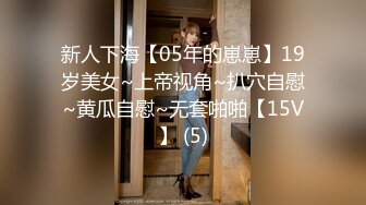 新人下海【05年的崽崽】19岁美女~上帝视角~扒穴自慰~黄瓜自慰~无套啪啪【15V】 (5)