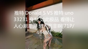 推特 Donald S VS 推特 uno33231 身材 如此极品 看得让人心潮澎湃 想入非非啊[71P/444M]